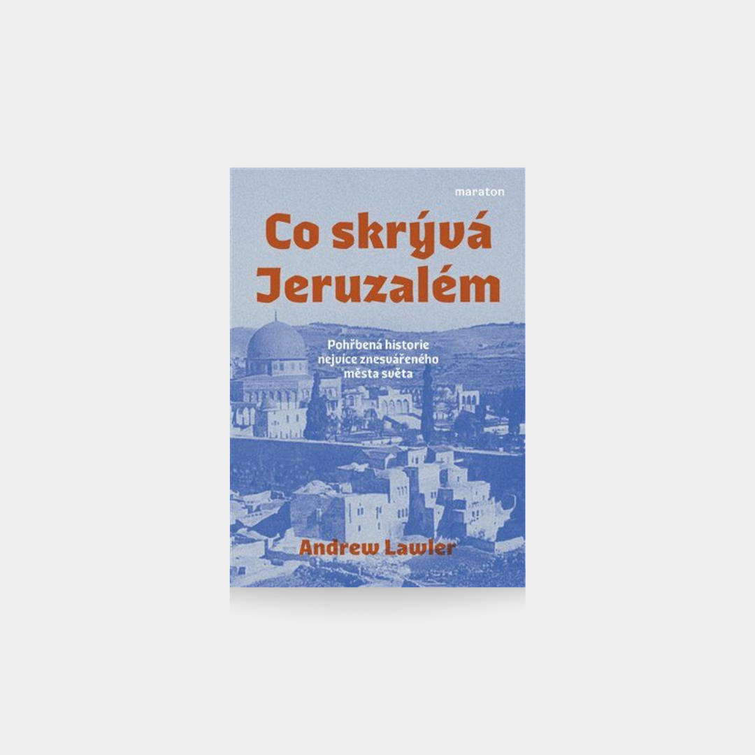 Co skrývá Jeruzalém, Pohřbená historie nejvíce znesvářeného města světa - Andrew Lawrer