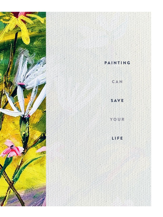 Painting Can Save Your Life : How and Why We Paint