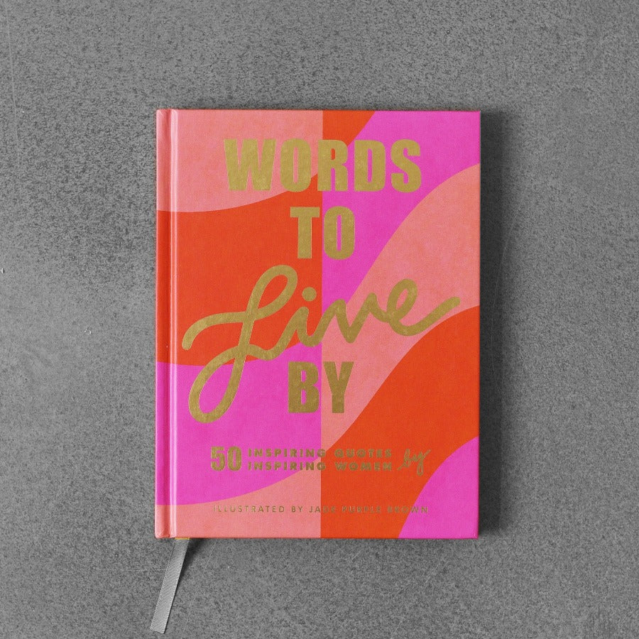 Words to Live By: 50 Inspiring Quotes by Inspiring Women