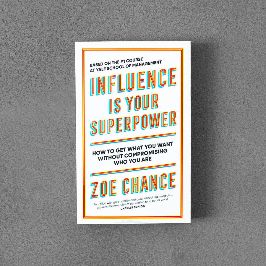 Influence is Your Superpower: How to Get What You Want Without Compromising  Who You Are by Chance, Zoe