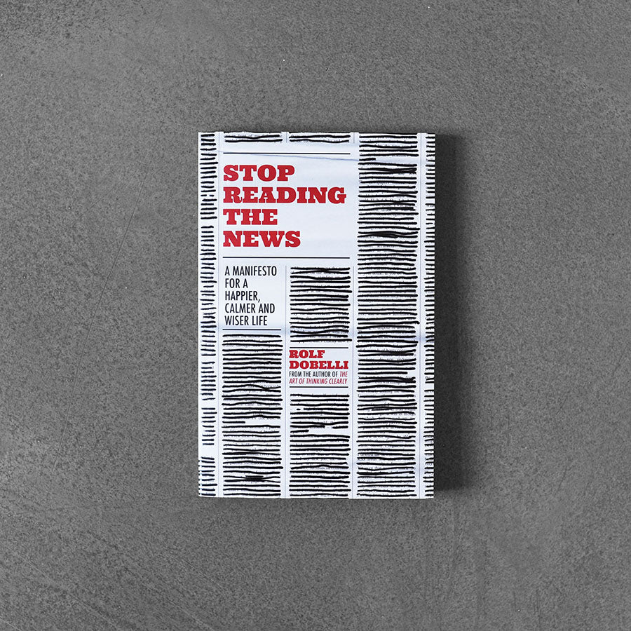 Stop Reading the News, Rolf Dobelli