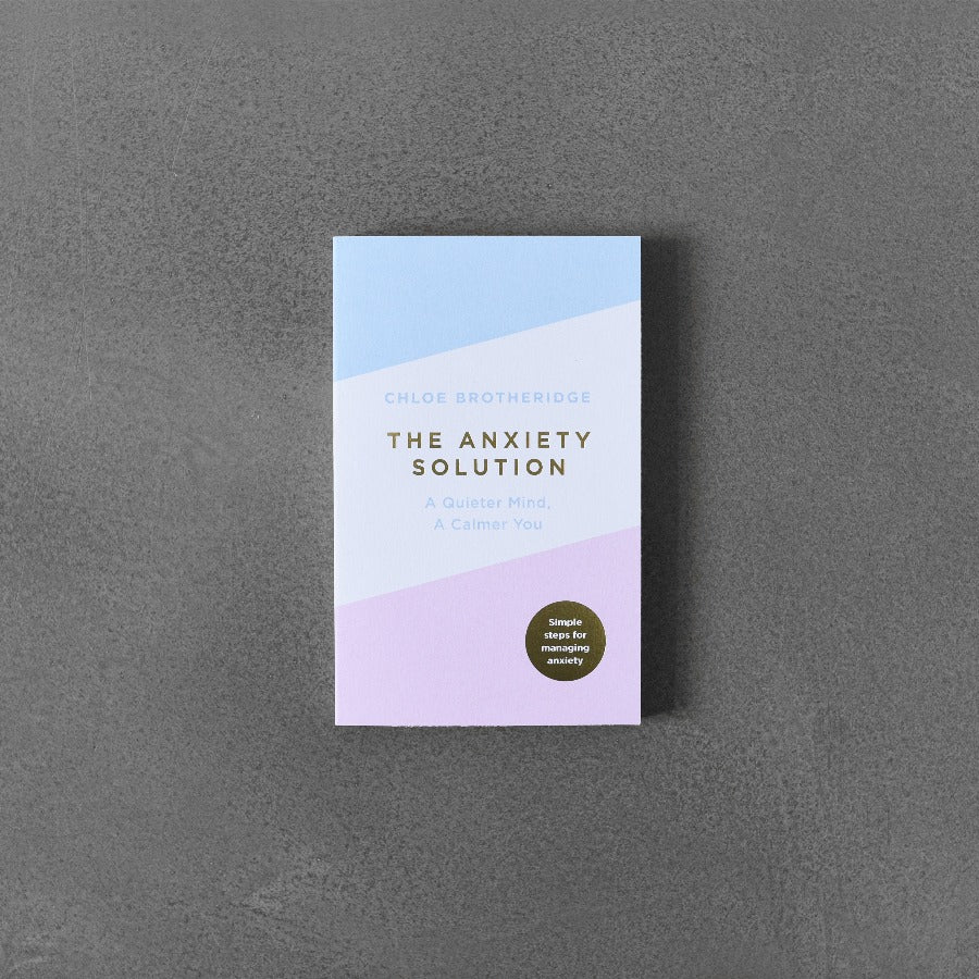 The Anxiety Solution: A Quieter Mind, a Calmer You - Chloe Brotheridge