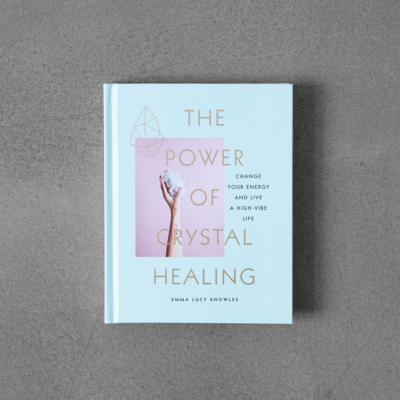 The Power of Crystal Healing: Change Your Energy and Live a High-Vibe Life - Emmy Lucy Knowles