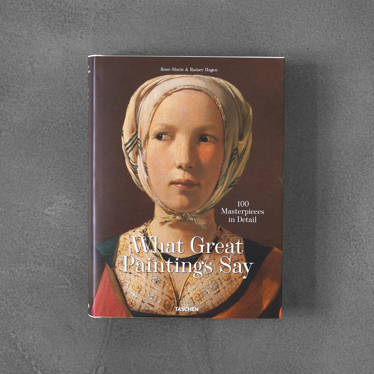 What Great Paintings Say. 100 Masterpieces in Detail
