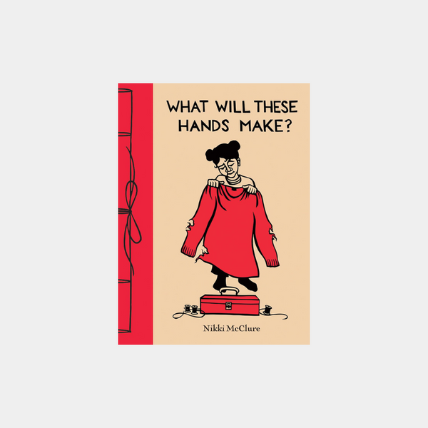 What Will These Hands Make? - Nikki McClure
