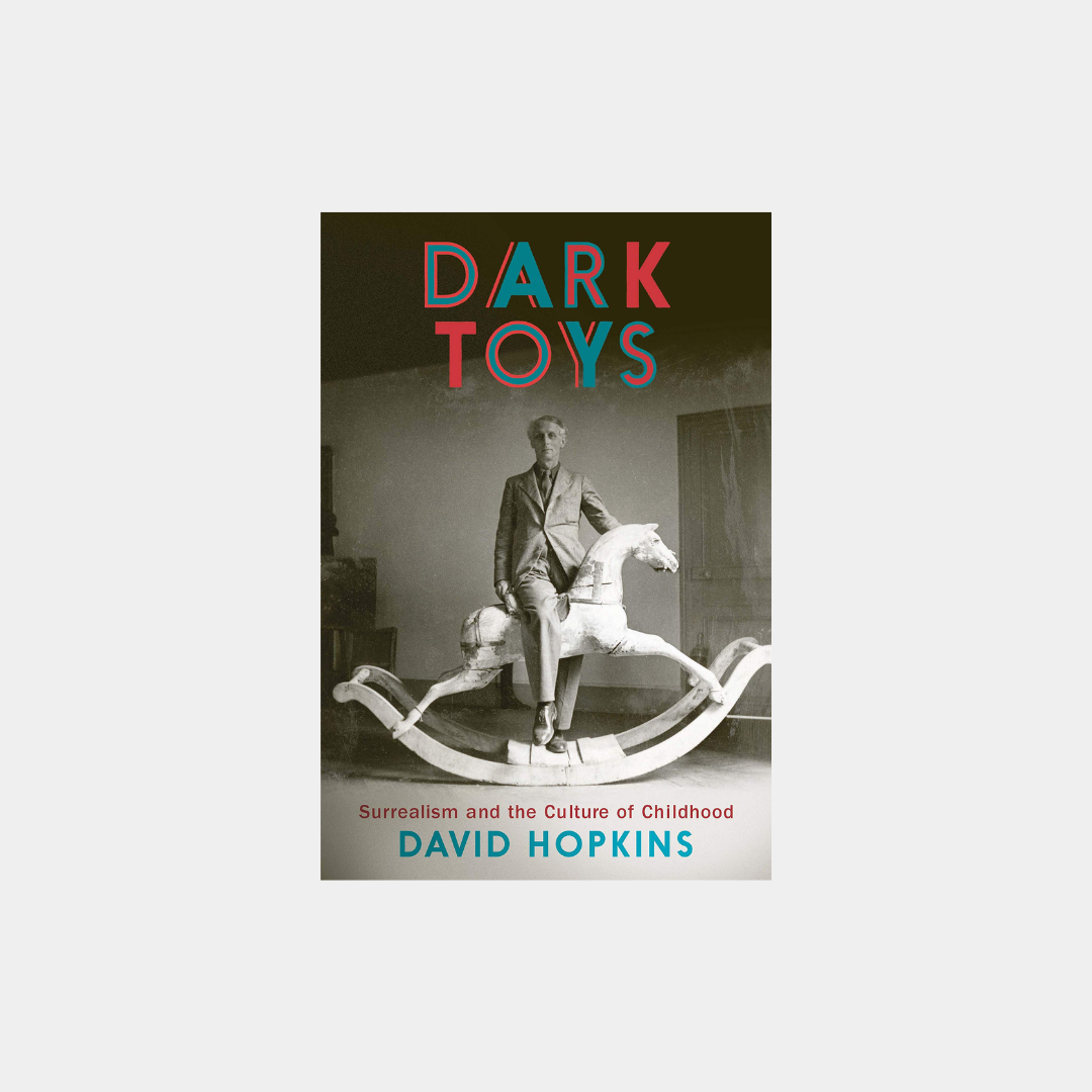 Dark Toys: Surrealism and the Culture of Childhood