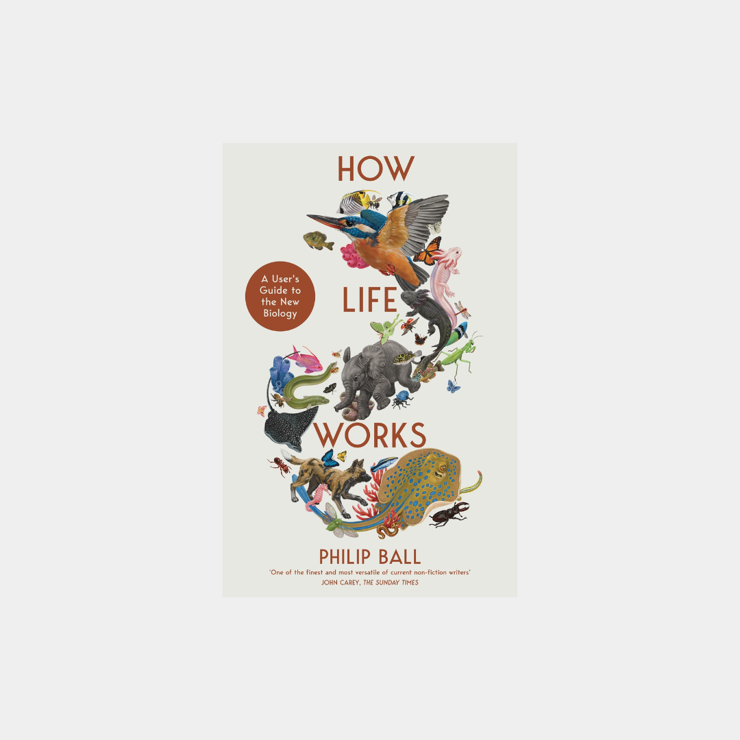 How Life Works: A User´s Guide to the New Biology - Philip Ball