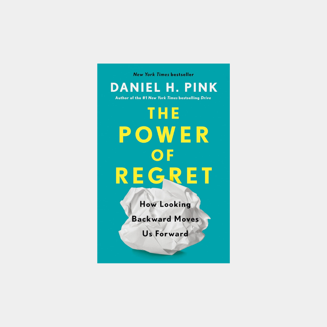 The Power of Regret: How Looking Backward Moves Us Forward