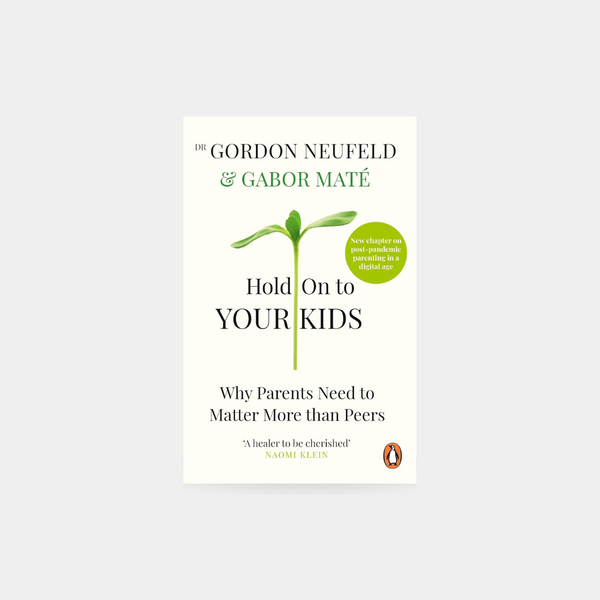 Hold on to Your Kids: Why Parents Need to Matter More Than Peers - Gabor Maté