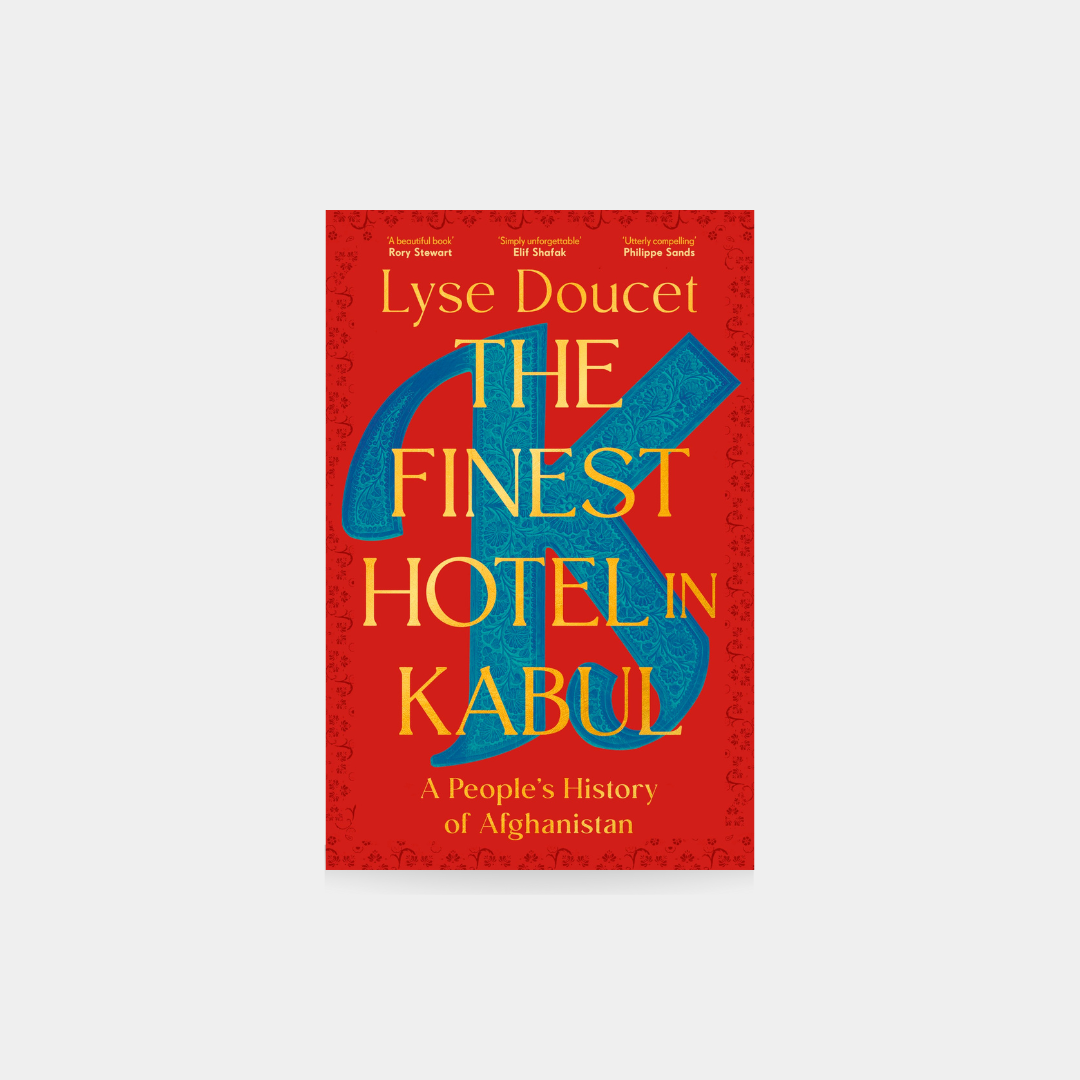 Finest Hotel in Kabul  A People's History of Afghanistan - Lyse Doucet