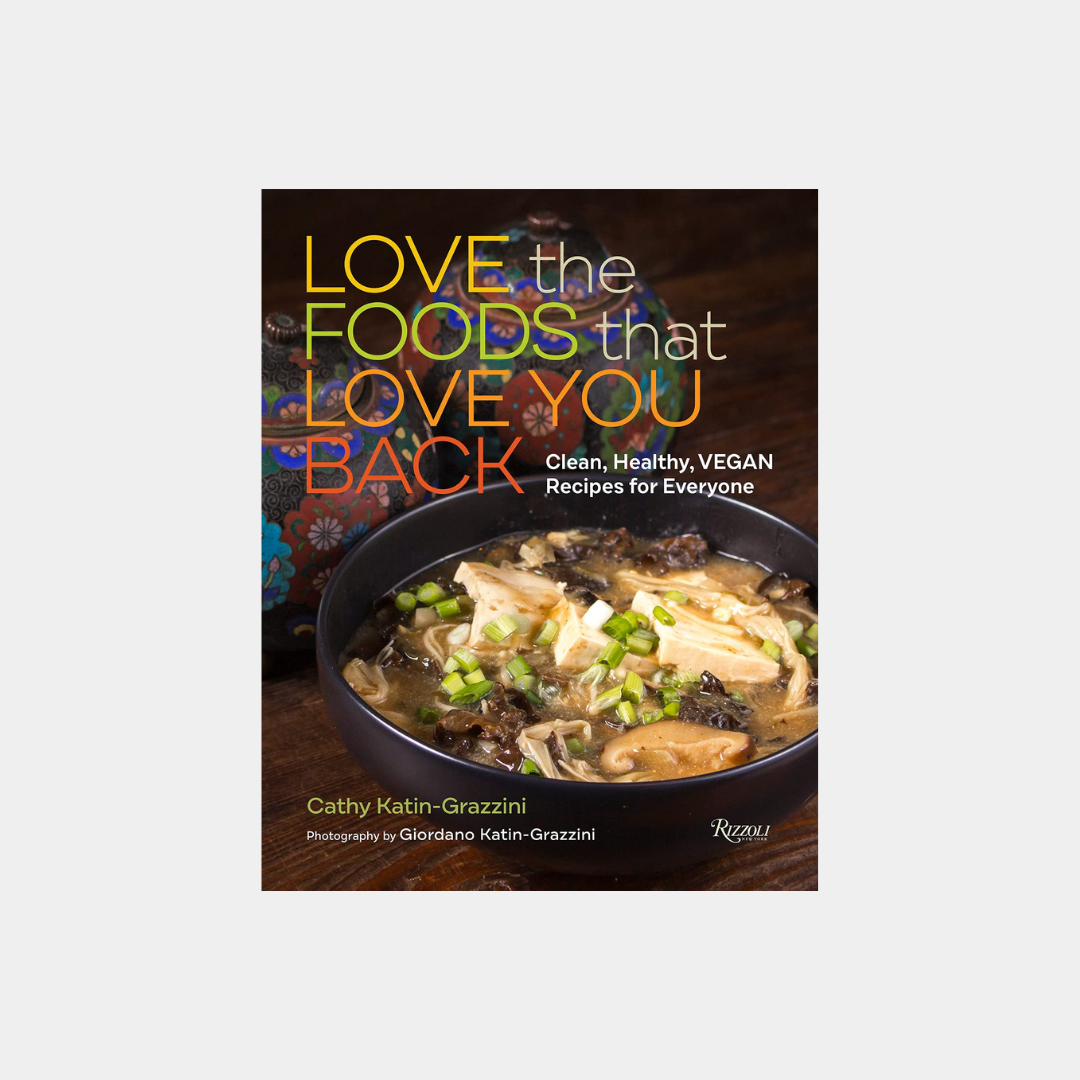 Love the Foods That Love You Back : Clean, Healthy, Vegan Recipes for Everyone