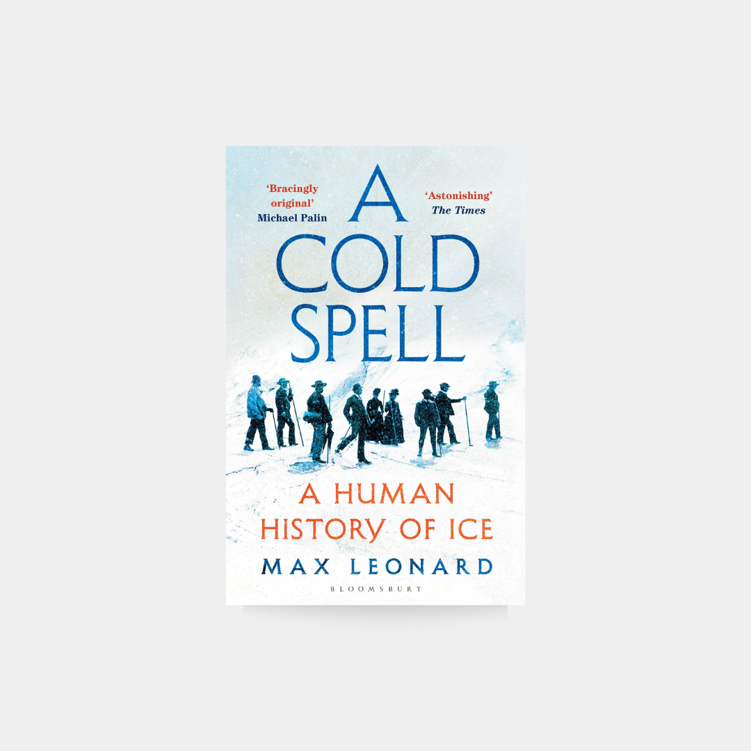 Cold Spell: A Human History of Ice - Max Leonard