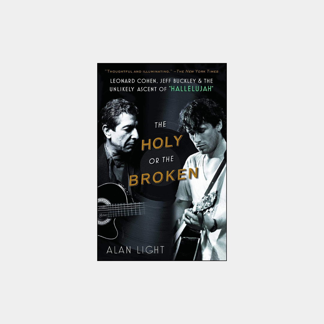 The Holy or the Broken: Leonard Cohen, Jeff Buckley, and the Unlikely Ascent of Hallelujah