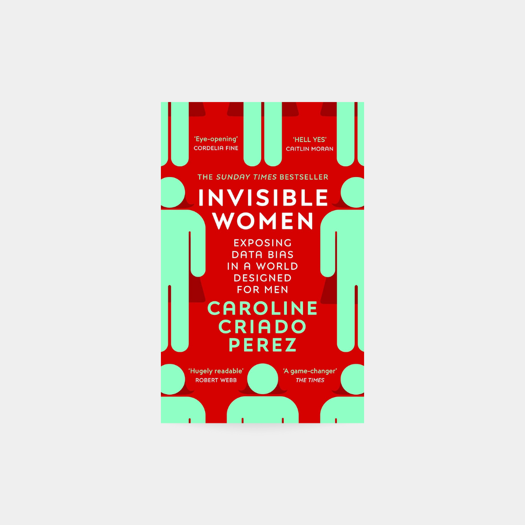 Invisible Women Exposing Data Bias in a World Designed for Men - Caroline Criado Perezi