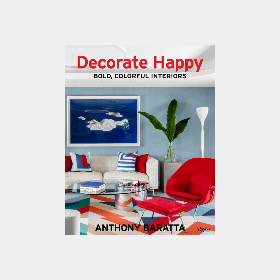 Decorate Happy: Bold, Colorful Interiors - Anthony Baratta