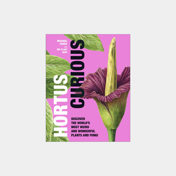Hortus Curious: Discover the World's Most Weird and Wonderful Plants and Fungi