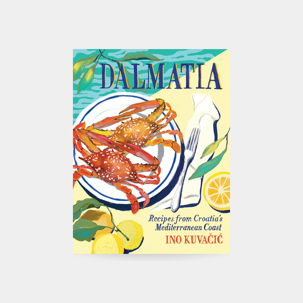 Dalmatia: Recipes from Croatia's Mediterranean coast