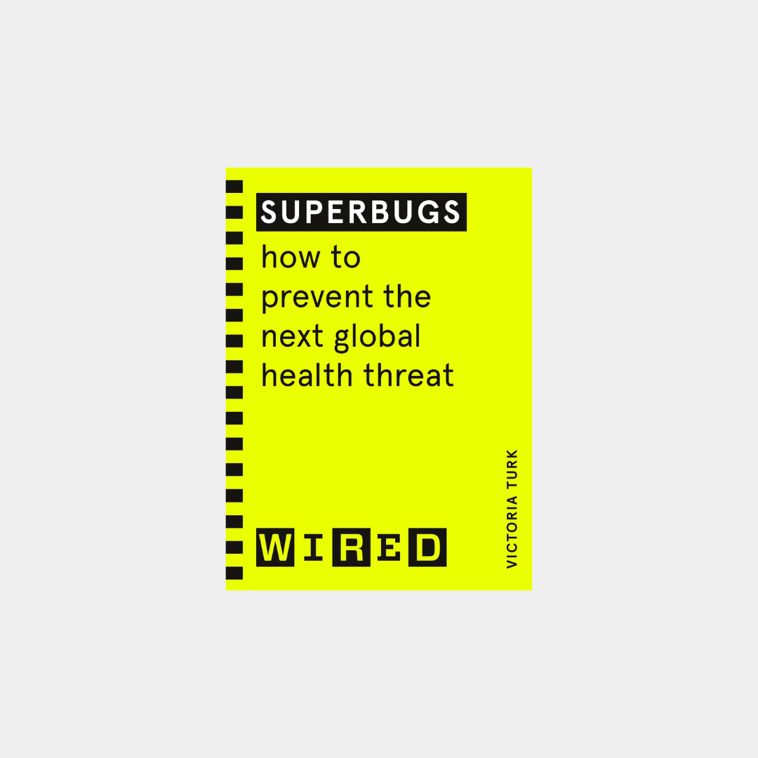 Superbugs: How to prevent the next global health threat - Victoria Turk (WIRED guides)