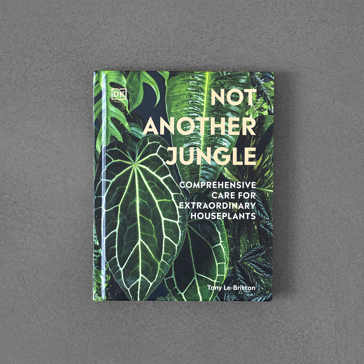 Not Another Jungle: Comprehensive Care for Extraordinary Houseplants