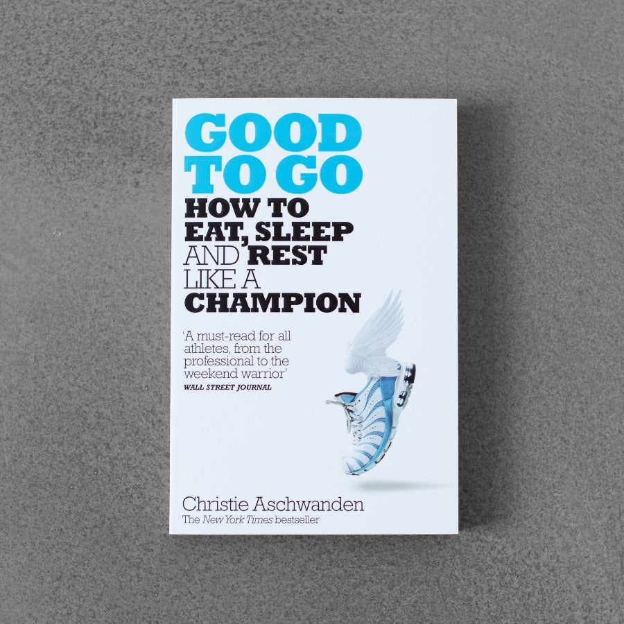 Good to Go: How to Eat, Sleep and Rest like a Champion - Christie Aschwanden