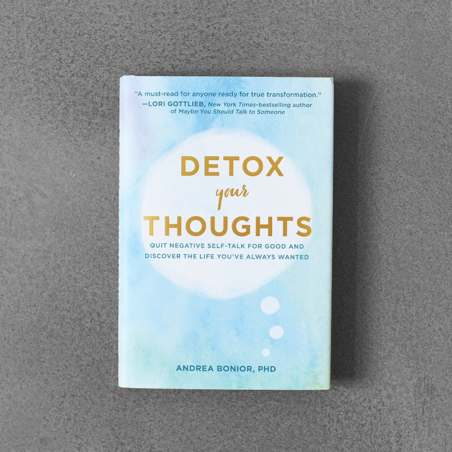 Detox Your Thoughts: Quit Negative Self-Talk for Good and Discover the Life You’ve Always Wanted - Andrea Bonior