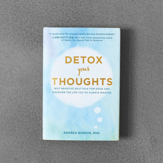 Detox Your Thoughts: Quit Negative Self-Talk for Good and Discover the Life You’ve Always Wanted - Andrea Bonior