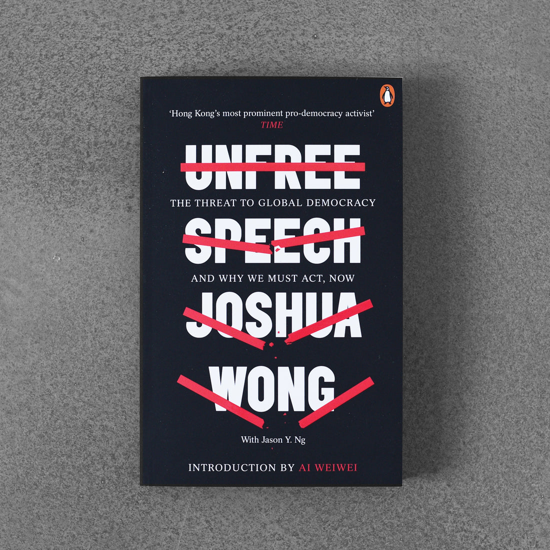 Unfree Speech: The Threat to Global Democracy and Why We Must Act, Now - Joshua Wong
