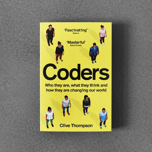 Coders: Who They Are, What They Think and How They Are Changing Our World - Clive Thompson