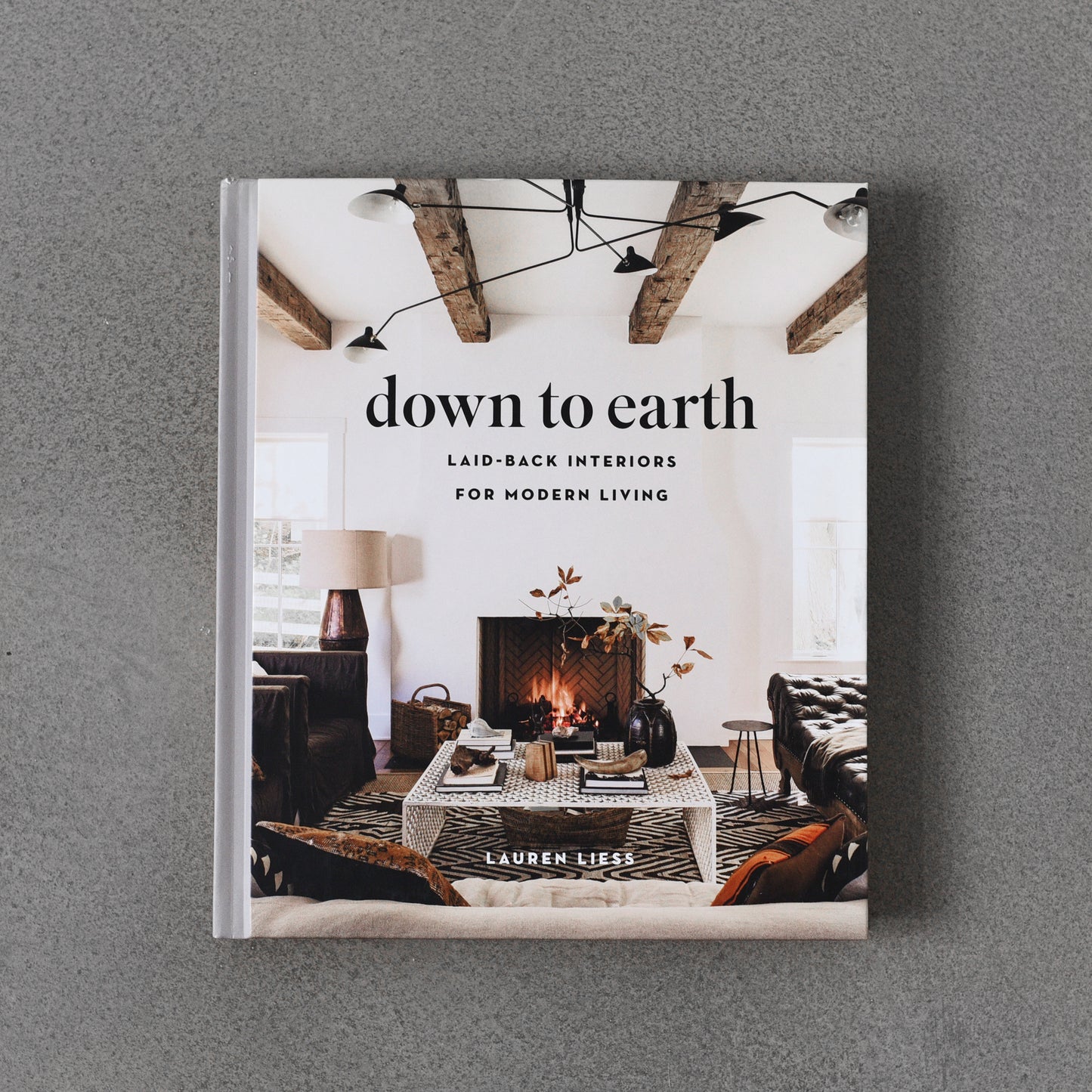 Down to Earth: Laid-Back Interiors for Modern Living - Lauren Liess