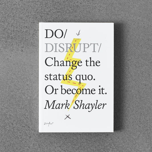 Do / Disrupt: Change The Status Quo. Or Become It.
