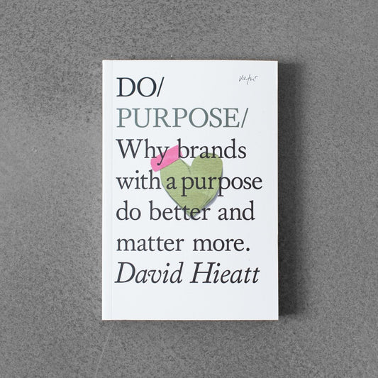 Do / Purpose: Why Brands with A Purpose Do Better and Matter More.