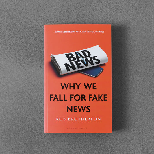 Bad News: Why We Fall for Fake News - Rob Brotherton