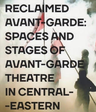 Reclaimed Avant-garde: Space and Stages of Avant-garde Theatre in Central-Eastern Europe