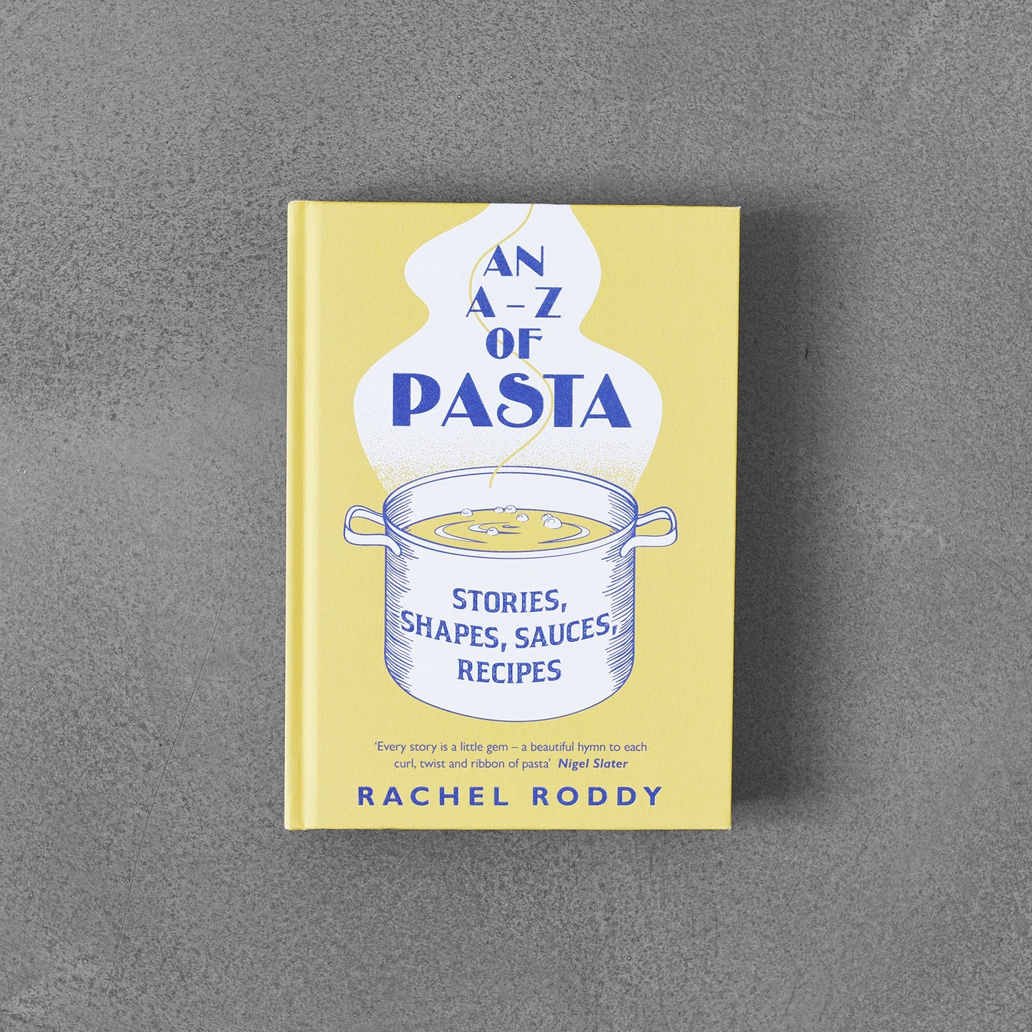 A-Z of Pasta : Stories, Shapes, Sauces, Recipes, Rachel Roddy