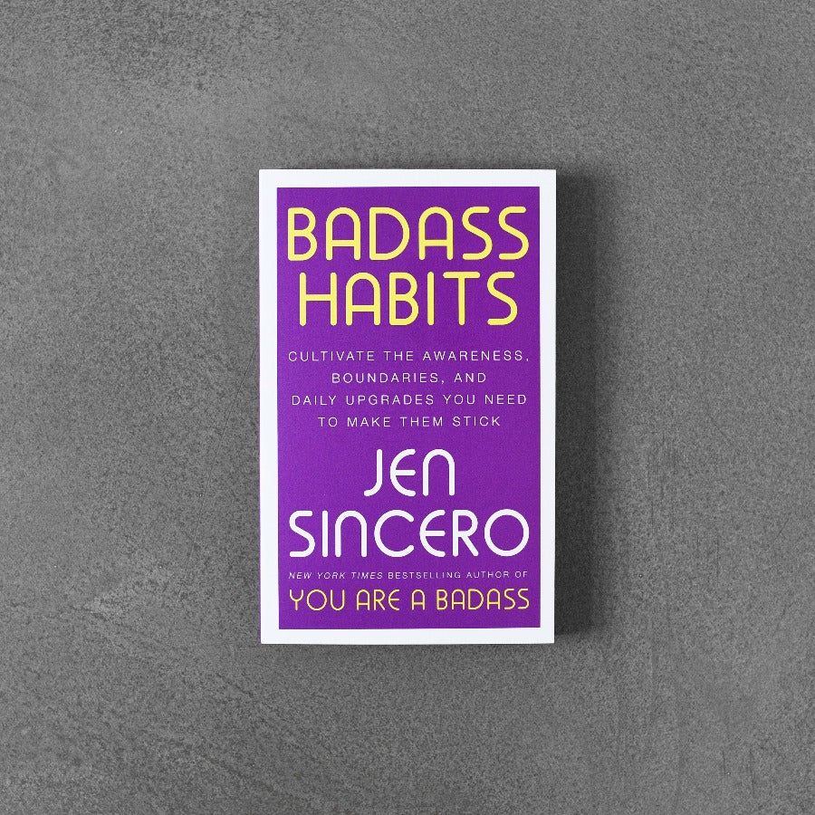 Badass Habits: Cultivate the Awareness, Boundaries, and Daily Upgrades You Need to Make Them Stick - Jen Sincero