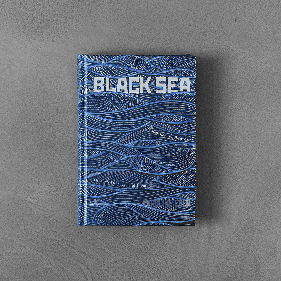 Black Sea: Dispatches and Recipes through Darkness and Light