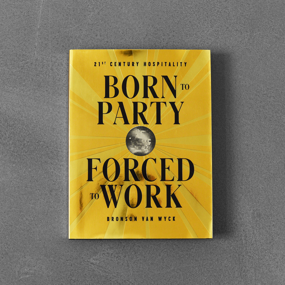 Born to Party Forced to Work - Bronson van Wyck