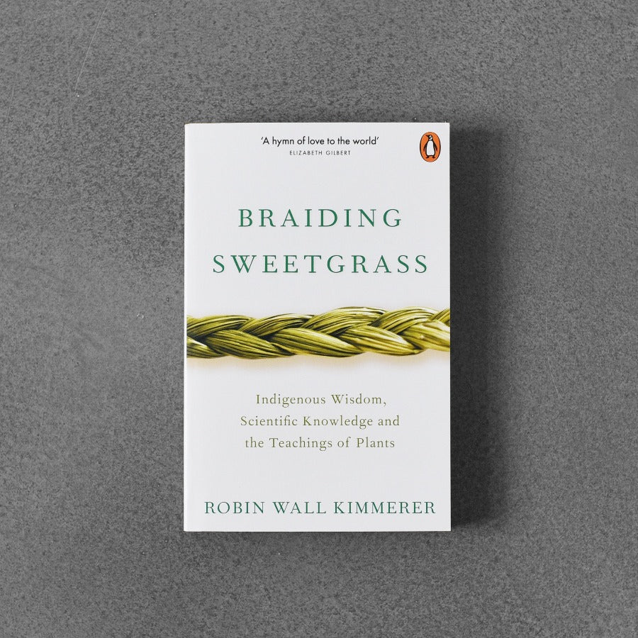 Braiding Sweetgrass: Indigenous Wisdom, Scientific Knowledge and the Teachings of Plants - Robin Wall Kimmerer