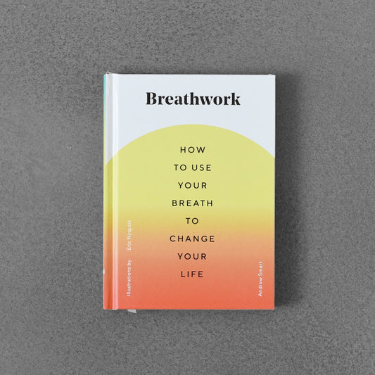 Breathwork: How to Use Your Breath to Change Your Life - Andrew Smart, Eric Nyquist