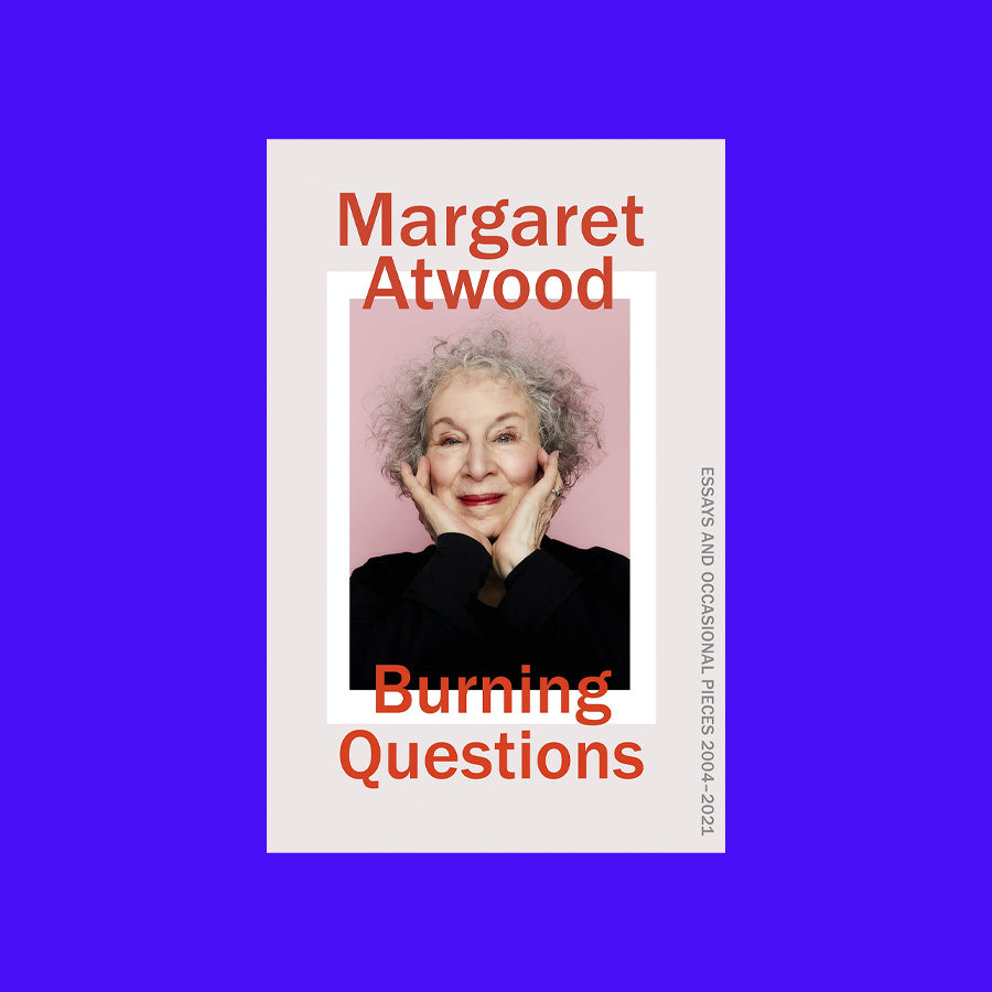 Burning Questions: Essays and Occasional Pieces 2004-2021 – Margaret Atwood