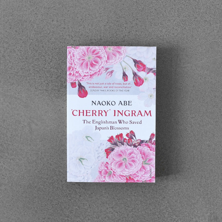 Cherry Ingram: The Englishman Who Saved Japan’s Blossoms - Naoko Abe