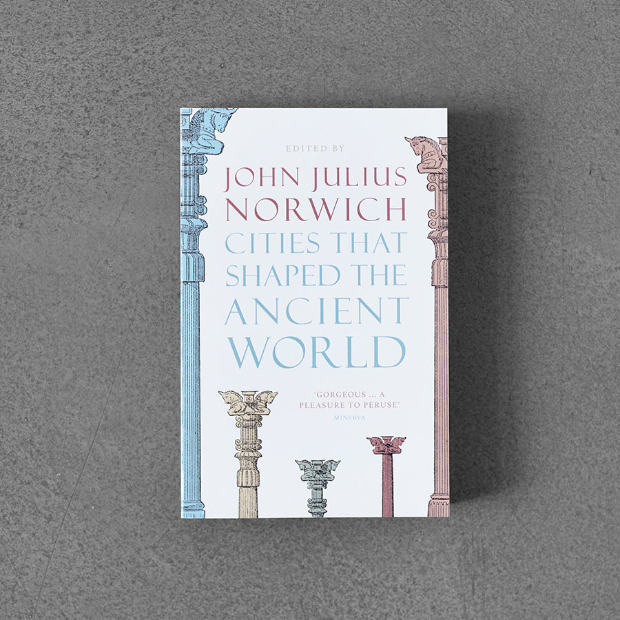 Cities that Shaped the Ancient World –⁠ John Julius Norwich