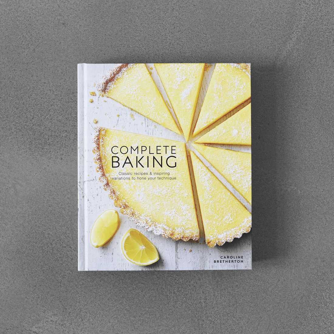 Complete Baking : Classic Recipes and Inspiring Variations