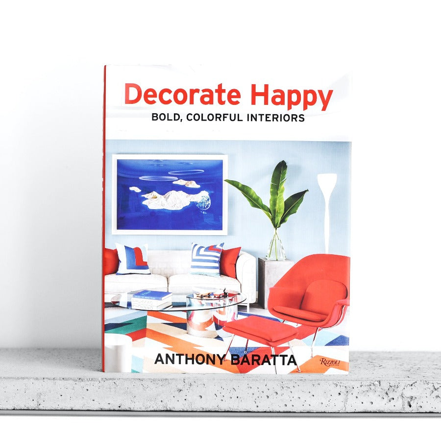 Decorate Happy: Bold, Colorful Interiors - Anthony Baratta