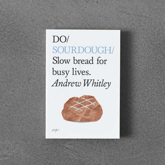 Do / Sourdough: Slow Bread for Busy Lives.