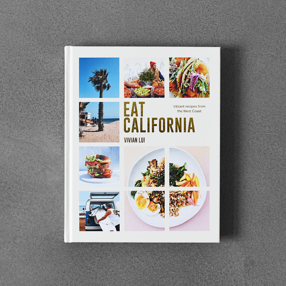 Eat California: Vibrant Recipes from the West Coast- Vivian Lui