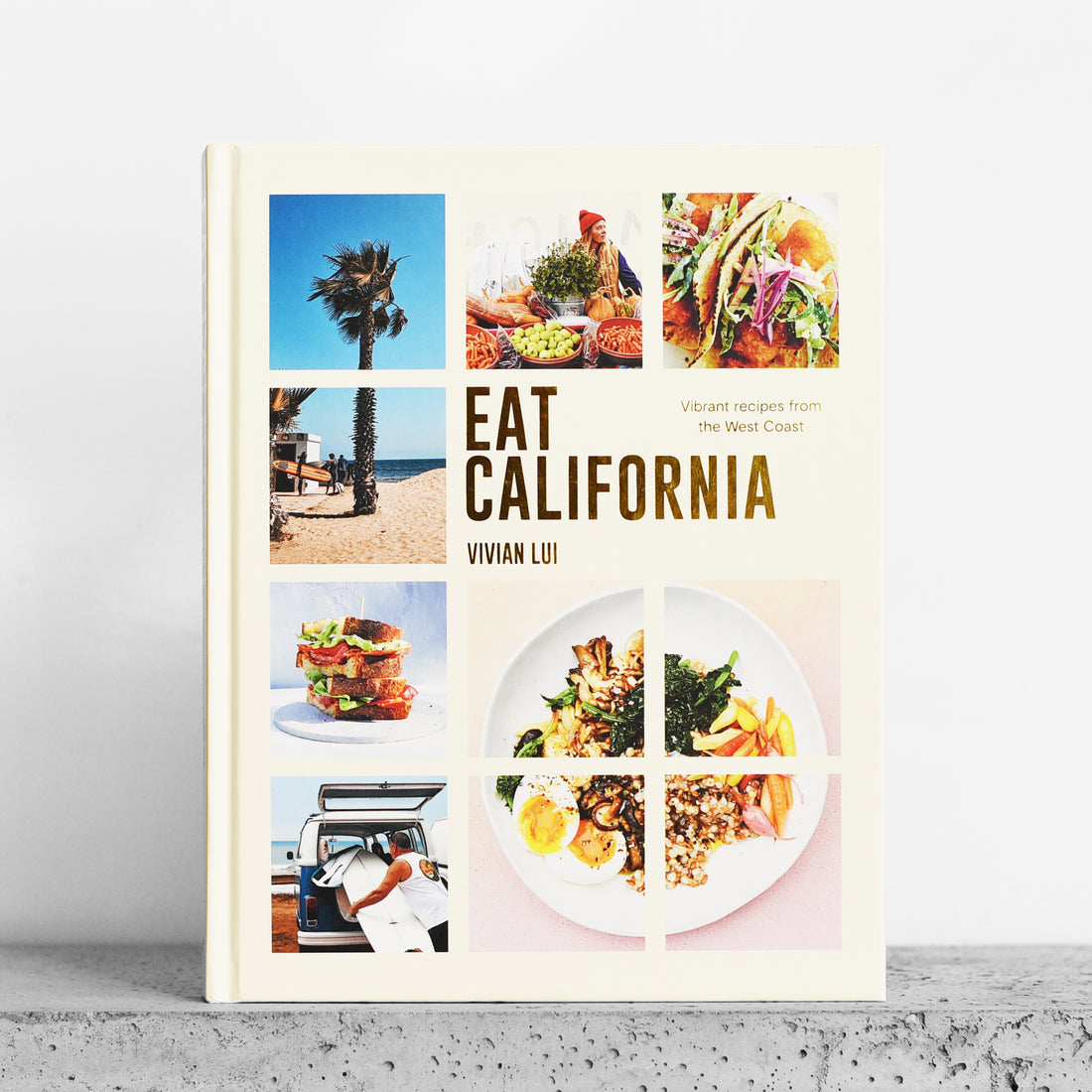 Eat California: Vibrant Recipes from the West Coast- Vivian Lui