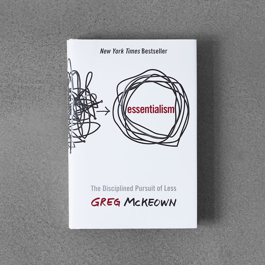 Essentialism: The Disciplined Pursuit of Less - Greg McKeown