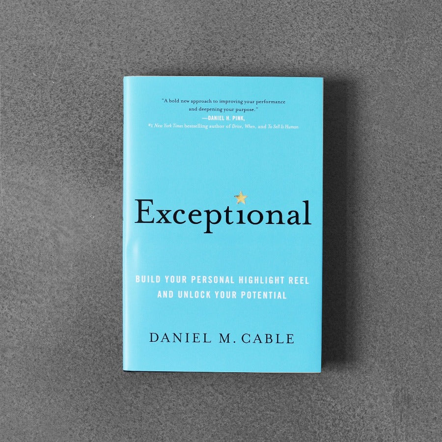 Exceptional: Build Your Personal Highlight Reel and Unlock Your Potential – Daniel M. Cable