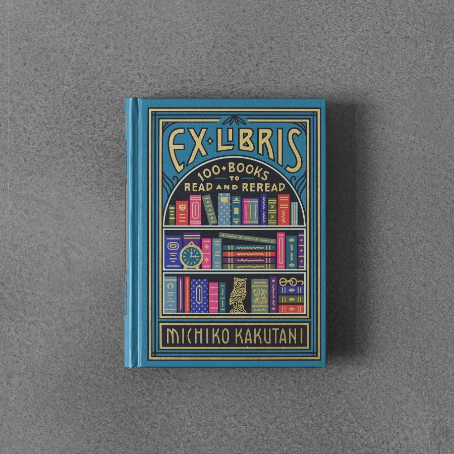 Ex Libris: 100+ Books to Read and Reread - Michiko Kakutani